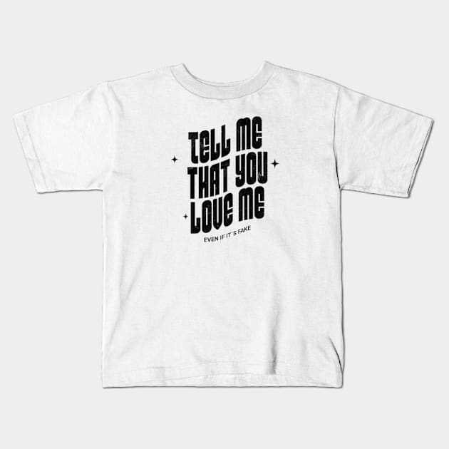 Tell me that you love me, even if it´s fake Kids T-Shirt by LEMEDRANO